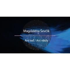Vernisáž: Magdaléna Ševčík - Ani teď / Ani nikdy